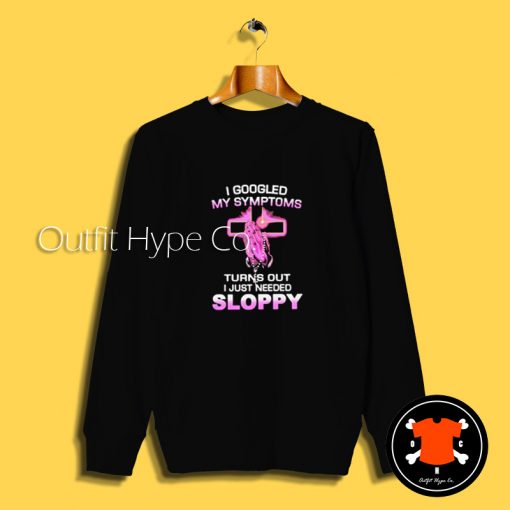 Turns Out I Just Need Sloppy Sweatshirt y2224