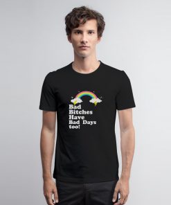 Bad Bitches Have Bad Days Too T Shirt Bad Days Too T Shirt