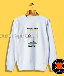 Don’t Get Stuck Register To Vote Sweatshirt