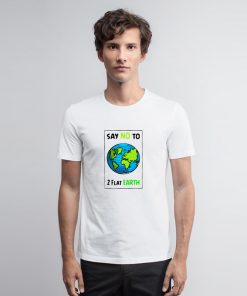 Say No To 2 Flat Earths T Shirthirtths