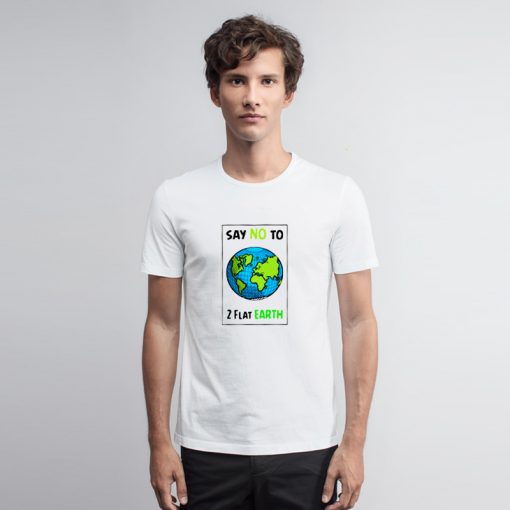 Say No To 2 Flat Earths T Shirthirtths