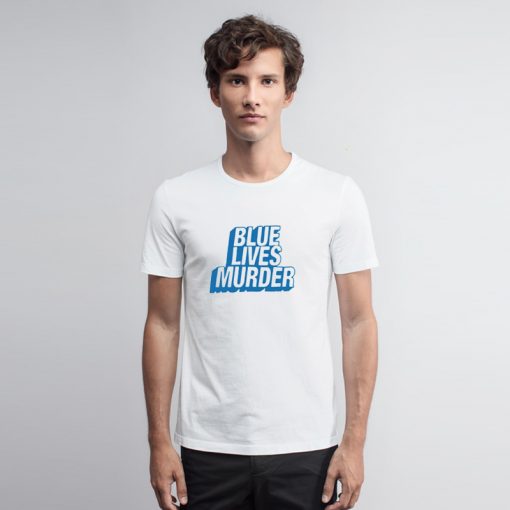 Blue Lives Murder T Shirt