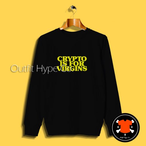 Crypto Is For Virgins Funny Sweatshirt