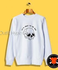 It’s Okay To Be Sad Skeleton Sweatshirt