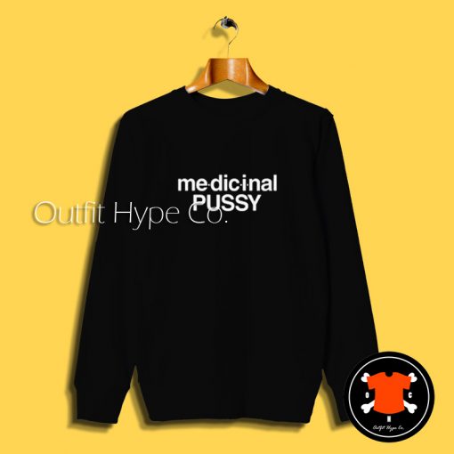 Medicinal Pussy Funny Sweatshirt