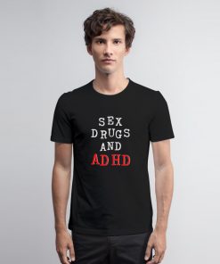 Sex Drugs And Adhd T Shirt