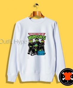 Strictly For My Ninjas Turtles Sweatshirt My Ninjas Turtles2