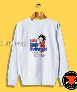 Betty Boop I Don’t Do Mornings Sweatshirt