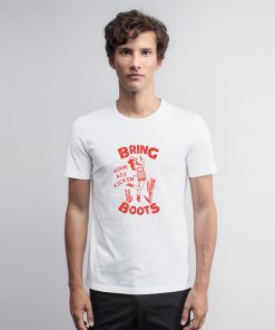 Bring Your Ass Kicking Boots T Shirt