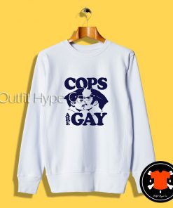 Cops Are Gay Funny Sweatshirt