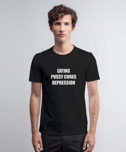 Eating Pussy Cures Depression T Shirt