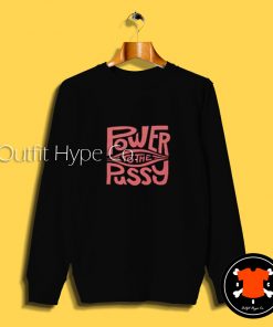 Funny Power To The Pussy Sweatshirt