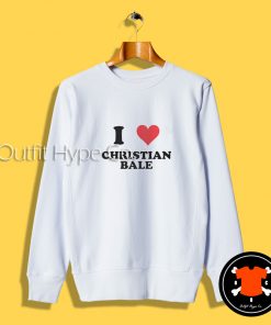 I Love Christian Bale Sweatshirt