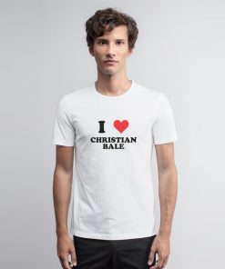 I Love Christian Bale T Shirt