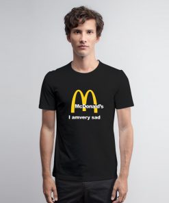 McDonald’s I Am Very Sad T Shirt