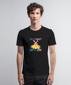 Silly Faggot Dix Are For Chix T Shirt