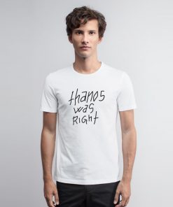 Thanos Was Right T Shirt