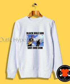 Black Hole Sun Shit And Cum Sweatshirt