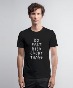 Do Fast Risk Every Thang T Shirt