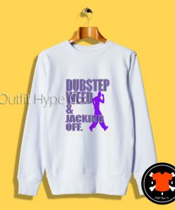 Dubstep Weed And Jacking Off Sweatshirt