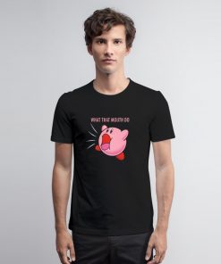 Kirby What That Mouth Do T Shirt