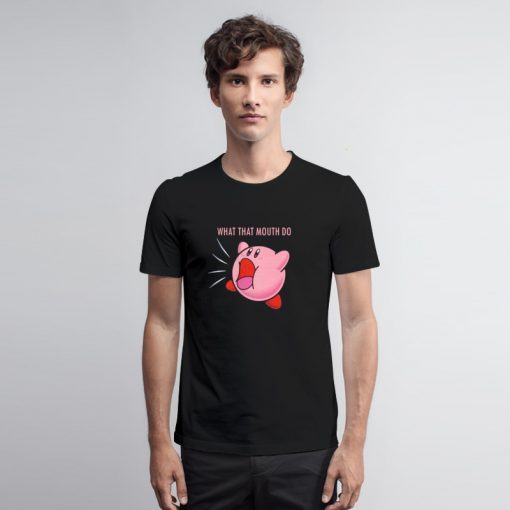 Kirby What That Mouth Do T Shirt