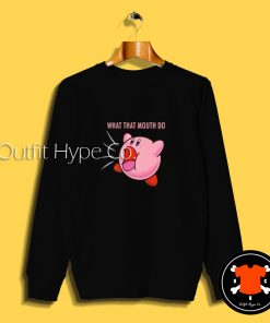 Kirby What That Mouth Do Sweatshirt