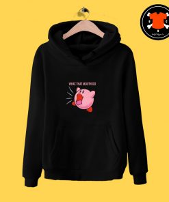 Kirby What That Mouth Do Hoodie