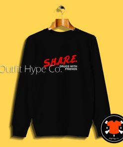 SHARE Drugs With Friends Sweatshirt