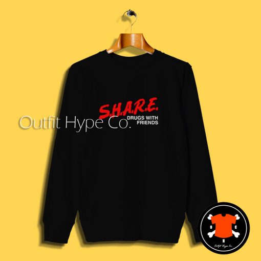 SHARE Drugs With Friends Sweatshirt