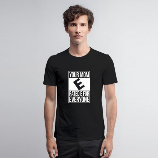 Your Mom Rated E For Everyone T Shirt