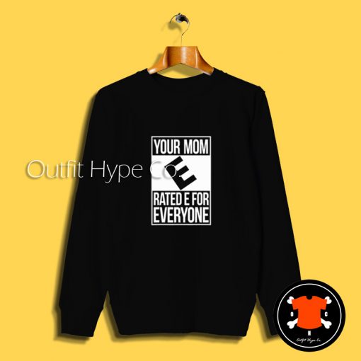 Your Mom Rated E For Everyone Sweatshirt