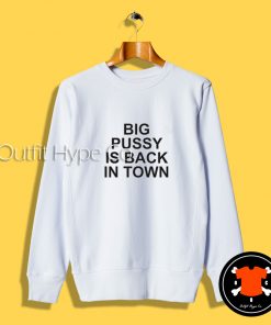 Big Pussy Is Back In Town Sweatshirt