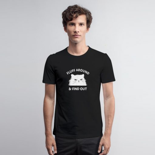 Fluff Around And Find Out T Shirt