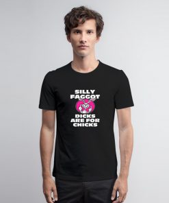 Silly Faggot Dicks Are For Chicks T Shirt