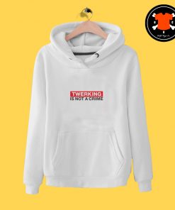 Twerking Is Not Crime Hoodie