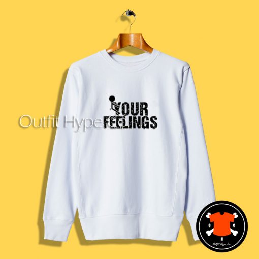 Fuck Your Feelings Graphic Sweatshirt