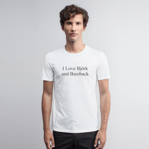 I Love Bjork And Bareback T Shirt