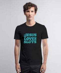 Jesus Loves Sluts T Shirt