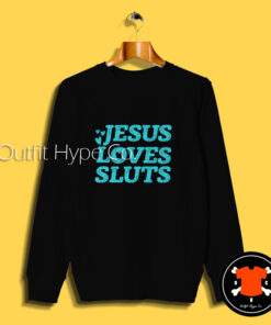 Jesus Loves Sluts Sweatshirt