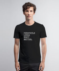 Pedophile Lives Don’t Matter T Shirt