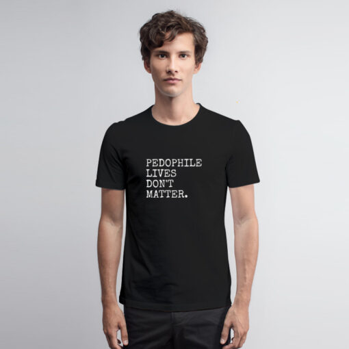 Pedophile Lives Don’t Matter T Shirt