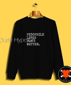 Pedophile Lives Don’t Matter Sweatshirt