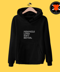 Pedophile Lives Don’t Matter Hoodie