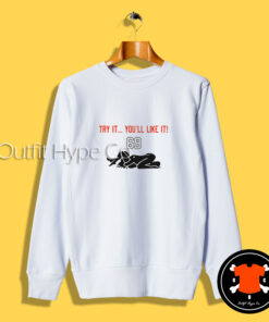 Try It You’ll Like It 69 Sweatshirt