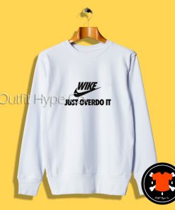 Wike Just Overdo It Parody Sweatshirt