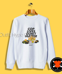 Cop Lives Don’t Matter Sweatshirt