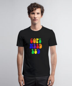 Cops Need Lsd T Shirt