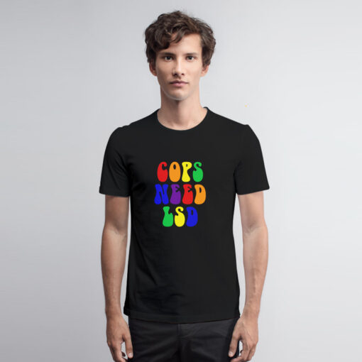 Cops Need Lsd T Shirt