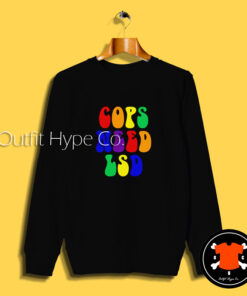 Cops Need Lsd Sweatshirt